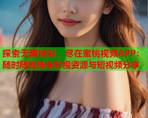 探索无限精彩，尽在蜜桃视频APP：随时随地畅享影视资源与短视频分享  第1张