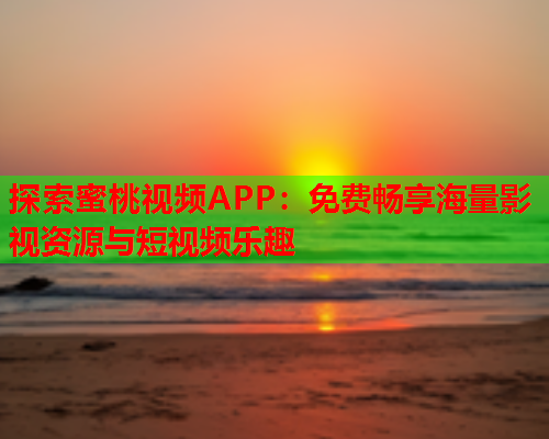 探索蜜桃视频APP：免费畅享海量影视资源与短视频乐趣  第1张