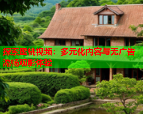 探索蜜桃视频：多元化内容与无广告流畅观影体验  第1张