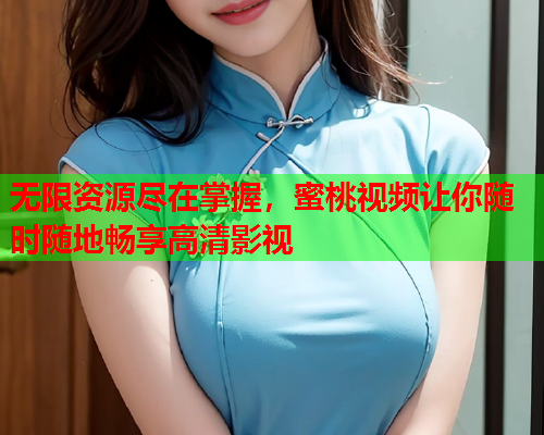 无限资源尽在掌握，蜜桃视频让你随时随地畅享高清影视  第1张